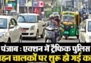 पंजाब : एक्शन में ट्रैफिक पुलिस, इन वाहन चालकों पर शुरू हो गई कार्रवाई!